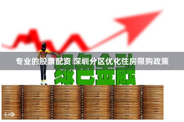 专业的股票配资 深圳分区优化住房限购政策