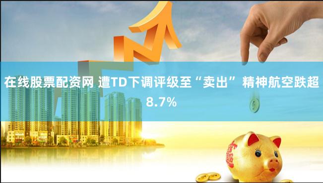 在线股票配资网 遭TD下调评级至“卖出” 精神航空跌超8.7%