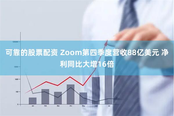 可靠的股票配资 Zoom第四季度营收88亿美元 净利同比大增16倍