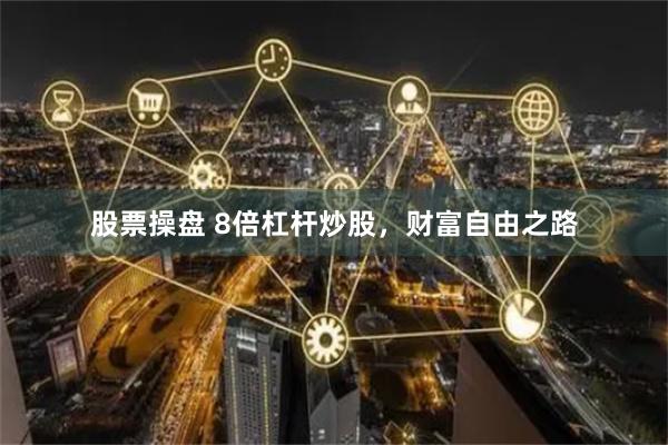 股票操盘 8倍杠杆炒股，财富自由之路