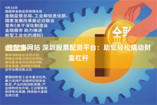 股配资网站 深圳股票配资平台：助您轻松撬动财富杠杆